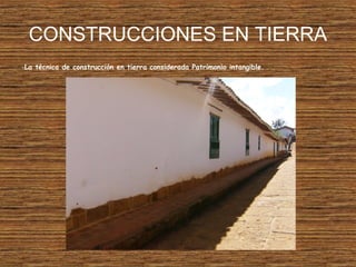 CONSTRUCCIONES EN TIERRA
-La técnica de construcción en tierra considerada Patrimonio intangible.
 