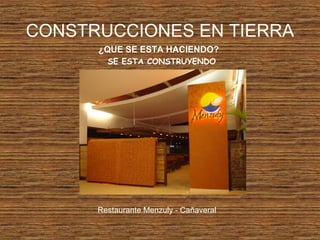 CONSTRUCCIONES EN TIERRA
¿QUE SE ESTA HACIENDO?
SE ESTA CONSTRUYENDO
Restaurante Menzuly - Cañaveral
 