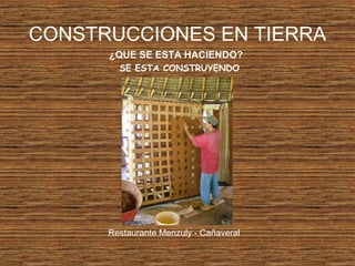 CONSTRUCCIONES EN TIERRA
¿QUE SE ESTA HACIENDO?
SE ESTA CONSTRUYENDO
Restaurante Menzuly - Cañaveral
 