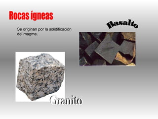 Rocas ígneas Se originan por la solidificación del magma. Granito Basalto 