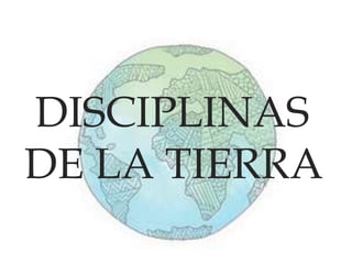 DISCIPLINAS
DE LA TIERRA
 