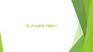 “EL PLANETA TIRRA”.
 