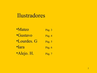 Ilustradores Mateo Pág. 3 Gustavo  Pág. 4 Lourdes. G Pág. 5 Iara  Pág. 6 Alejo. H. Pág. 7   