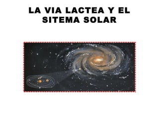 LA VIA LACTEA Y EL SITEMA SOLAR