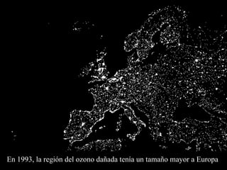 En  1993,  la región del ozono dañada  ten í a un tamaño mayor a Europa   