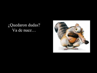 ¿Quedaron dudas? Va de nuez… 