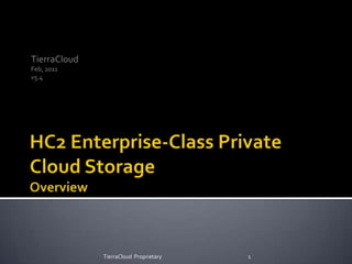HC2 Enterprise-Class Private Cloud Storage Overview TierraCloud Feb, 2011 v5.4 1 TierraCloud  Proprietary 