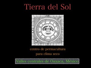 Tierra del Sol

centro de permacultura
para clima seco

Valles centrales de Oaxaca, México

 