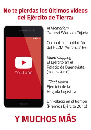 No te pierdas los últimos vídeos
del Ejército de Tierra:
In Memoriam
General Sáenz de Tejada
Combate en población
del RCZM "América" 66
Video mapping
El Ejército en el
Palacio de Buenavista
(1816-2016)
"Giant March"
Ejercicio de la
Brigada Logística
Un Palacio en el tiempo
(Premios Ejército 2016)
Y MUCHOS MÁS
 