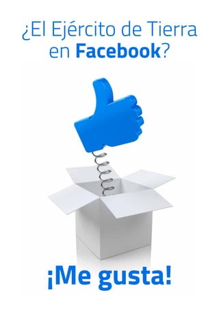 ¿El Ejército de Tierra
en Facebook?
¡Me gusta!
 