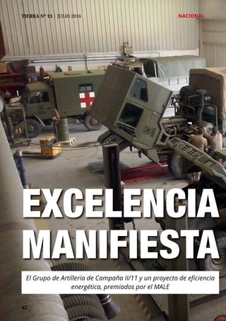 EXCELENCIA
MANIFIESTA
El Grupo de Artillería de Campaña II/11 y un proyecto de eficiencia
energética, premiados por el MALE
4242
TIERRA Nº 13 | JULIO 2016 	 NACIONAL
 