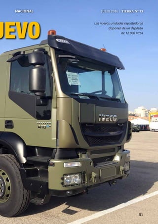 51	 51
NACIONAL	 JULIO 2016 | TIERRA Nº 13
UEVO
Las nuevas unidades repostadoras
disponen de un depósito
de 12.000 litros
 