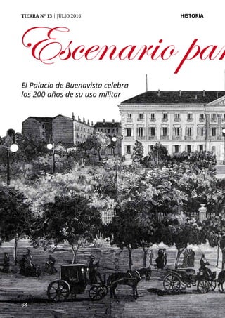 68
TIERRA Nº 13 | JULIO 2016 	 HISTORIA
68
Escenario par
El Palacio de Buenavista celebra
los 200 años de su uso militar
6868
 