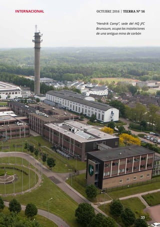 33
INTERNACIONAL	 OCTUBRE 2016 | TIERRA Nº 16
	 33
INTERNACIONAL	 OCTUBRE 2016 | TIERRA Nº 16
	 33	 33
“Hendrik Camp”, sede del HQ JFC
Brunssum, ocupa las instalaciones
de una antigua mina de carbón
 