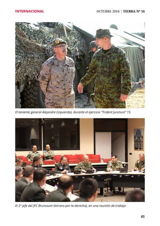 41
INTERNACIONAL	 OCTUBRE 2016 | TIERRA Nº 16
	 41
El teniente general Alejandre (izquierda), durante el ejercicio “Trident Juncture” 15
El 2º jefe del JFC Brunssum (tercero por la derecha), en una reunión de trabajo
 