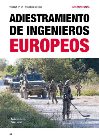 46
TIERRA Nº 17 | NOVIEMBRE 2016 	 INTERNACIONAL
ADIESTRAMIENTO
DE INGENIEROS
EUROPEOS
Texto: 	Redacción
Foto: 	 MING
 