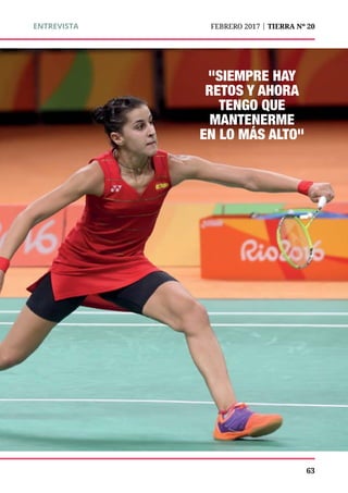 ENTREVISTA	 FEBRERO 2017 | TIERRA Nº 20
"SIEMPRE HAY
RETOS Y AHORA
TENGO QUE
MANTENERME
EN LO MÁS ALTO"
	 63
 