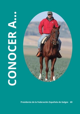 Presidente de la Federación Española de Galgos	 69
CONOCERA...
 