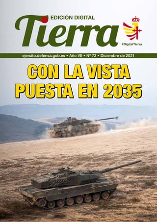 ejercito.defensa.gob.es • Año VII • Nº 73 • Diciembre de 2021
CON LA VISTA
CON LA VISTA
PUESTA EN 2035
PUESTA EN 2035
#DigitalTierra
EDICIÓN DIGITAL
 