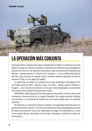 8
PRIMER PLANO
El Grupo Táctico español que opera actualmente en Mali se conforma con uni-
dades de todas las Fuerzas Arma...