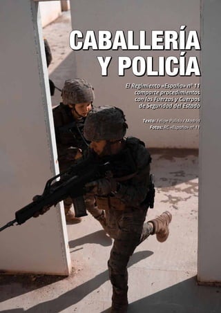 – 17 –
TIERRA 91 / julio 2023 NACIONAL
Texto: Felipe Pulido / Madrid
Fotos: RC «España» nº 11
El Regimiento «España» nº 11
El Regimiento «España» nº 11
comparte procedimientos
comparte procedimientos
con las Fuerzas y Cuerpos
con las Fuerzas y Cuerpos
de Seguridad del Estado
de Seguridad del Estado
CABALLERÍA
CABALLERÍA
Y POLICÍA
Y POLICÍA
 