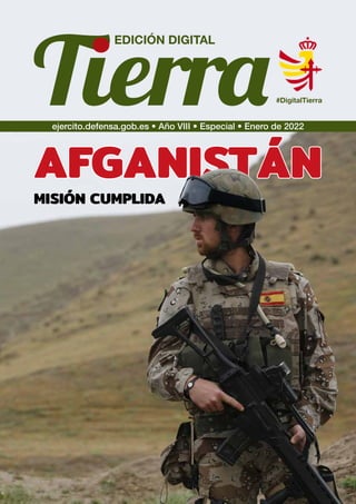 #DigitalTierra
EDICIÓN DIGITAL
ejercito.defensa.gob.es • Año VIII • Especial • Enero de 2022
MISIÓN CUMPLIDA
AFGANISTÁN
AFGANISTÁN
 