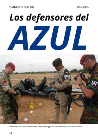 TIERRA Nº 1 | JULIO 2015 	 NACIONAL
10
Los defensores del
AZUL
Un equipo WIT multinacional en plena investigación de un ataque contra un vehículo
 