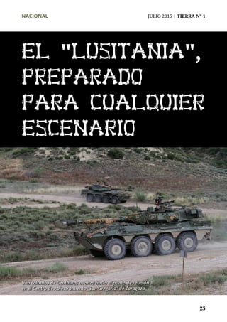 NACIONAL	 JULIO 2015 | TIERRA Nº 1
	 25
el "lusitania",
preparado
para cualquier
escenario
Una columna de Centauros avanza hacia el punto de reunión
en el Centro de Adiestramiento “San Gregorio” de Zaragoza
 