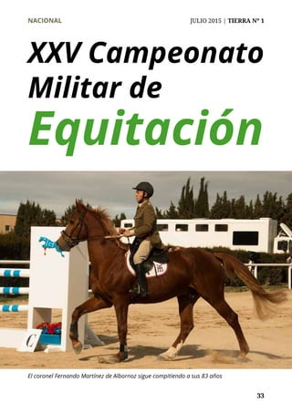 NACIONAL	 JULIO 2015 | TIERRA Nº 1
	 33
XXV Campeonato
Militar de
Equitación
El coronel Fernando Martínez de Albornoz sigue compitiendo a sus 83 años
 