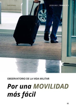 41
Por una MOVILIDAD
más fácil
NACIONAL	 JULIO 2015 | TIERRA Nº 1
OBSERVATORIO DE LA VIDA MILITAR
 