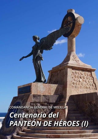 TIERRA Nº 1 | JULIO 2015 	 HISTORIA
66
Centenario del
PANTEÓN DE HÉROES (I)
COMANDANCIA GENERAL DE MELILLA
 