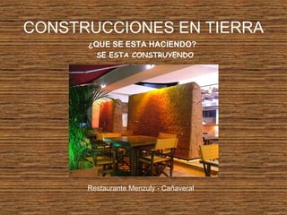 CONSTRUCCIONES EN TIERRA
¿QUE SE ESTA HACIENDO?
SE ESTA CONSTRUYENDO
Restaurante Menzuly - Cañaveral
 