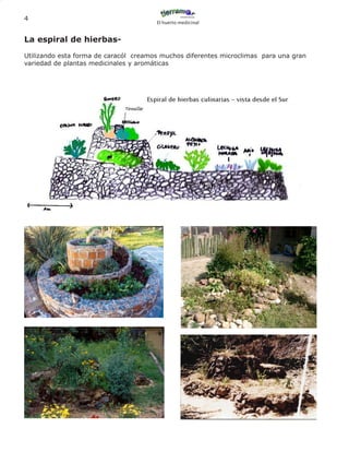 4
                                       El huerto medicinal


La espiral de hierbas-
Utilizando esta forma de caracól creamos muchos diferentes microclimas para una gran
variedad de plantas medicinales y aromáticas
 