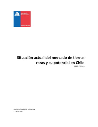 Situación actual del mercado de tierras
raras y su potencial en Chile
DEPP 15/2016
Registro Propiedad Intelectual
© N°270142
 