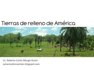 Tierras de relleno de América




Lic. Roberto Carlos Monge Durán
aulaestudiossociales.blogspot.com
 