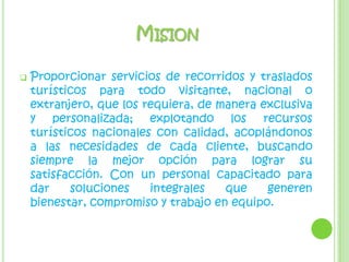 Otorgar la información adecuada para complementar su viaje y hacerlo mucho más placentero e inolvidable.