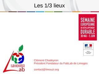 Clément Chadeyron
Président Fondateur du FabLab de Limoges
contact@limouzi.org
Les 1/3 lieux
 
