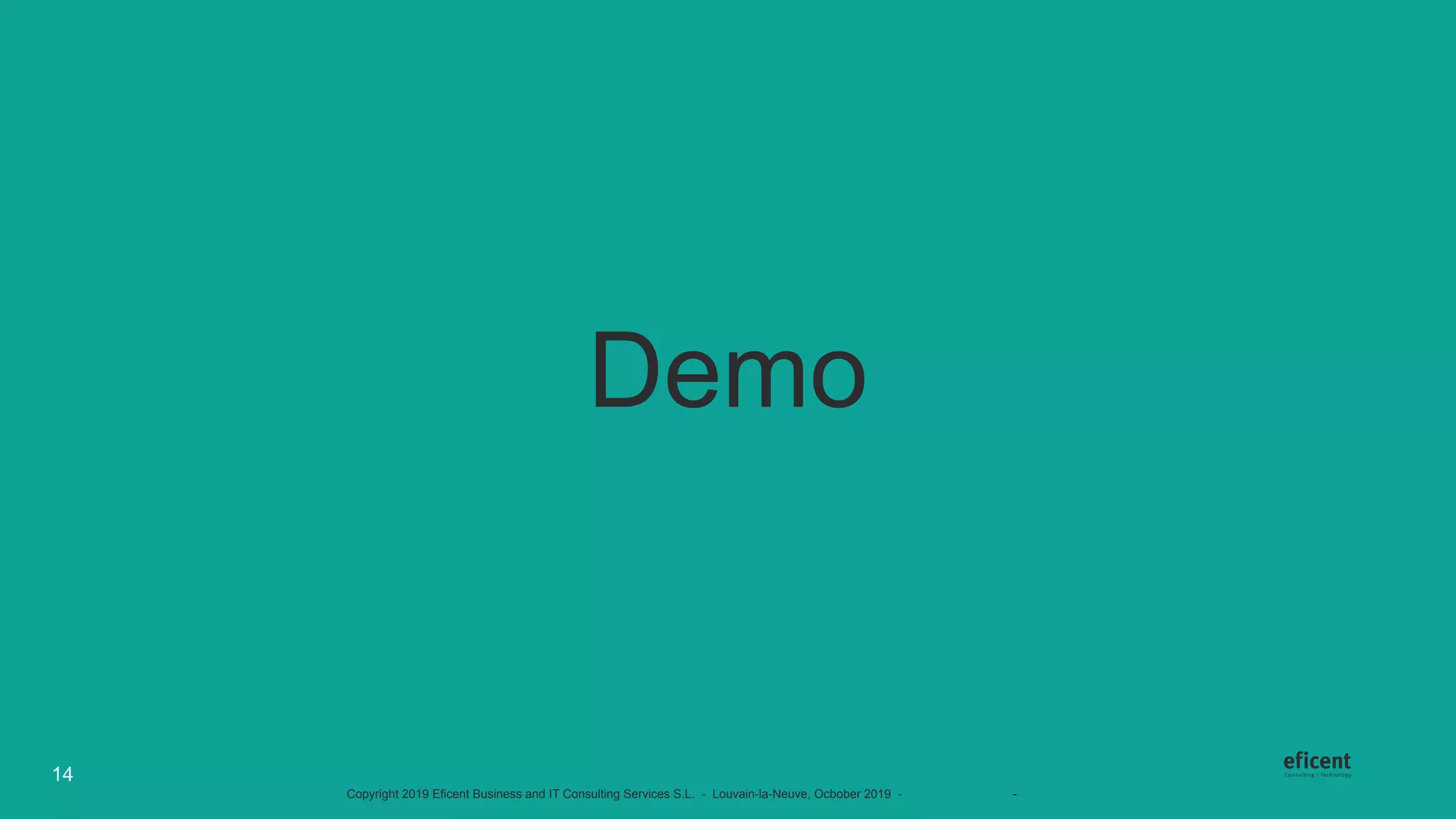 Copyright 2019 Eficent Business and IT Consulting Services S.L. - Louvain-la-Neuve, Ocbober 2019 - #OdooExperience - www.odoo.com
Demo
14
 