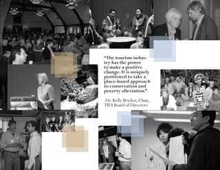 “The tourism indus-
try has the power
to make a positive
change. It is uniquely
positioned to take a
place-based approach
to conservation and
poverty alleviation.”
-Dr. Kelly Bricker, Chair,
TIES Board of Directors
 