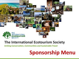 The International Ecotourism Society
Uniting Conservation, Communities and Sustainable Travel


                          Sponsorship Menu
 
