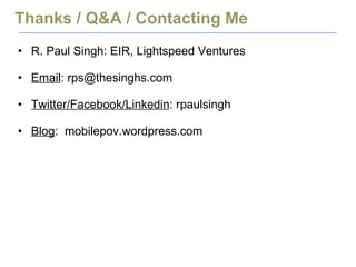 Thanks / Q&A / Contacting Me R. Paul Singh: EIR, Lightspeed Ventures Email : rps@thesinghs.com Twitter/Facebook/Linkedin : rpaulsingh Blog :  mobilepov.wordpress.com 