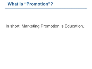 What is “Promotion”? In short: Marketing Promotion is Education. 