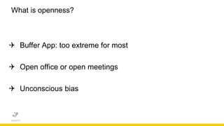  Buffer App: too extreme for most
 Open office or open meetings
 Unconscious bias
What is openness?
 