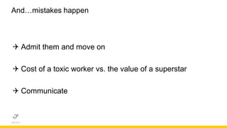  Admit them and move on
 Cost of a toxic worker vs. the value of a superstar
 Communicate
And…mistakes happen
 