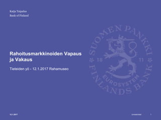 Unrestricted
Bank of Finland
Rahoitusmarkkinoiden Vapaus
ja Vakaus
Tieteiden yö - 12.1.2017 Rahamuseo
112.1.2017
Katja Taipalus
 
