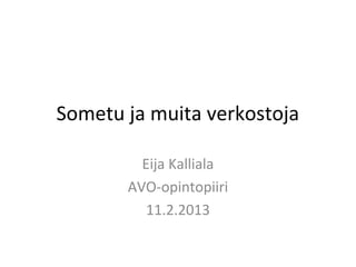 Sometu ja muita verkostoja

         Eija Kalliala
       AVO-opintopiiri
          11.2.2013
 