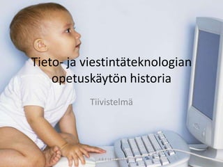 Tieto- ja viestintäteknologian
    opetuskäytön historia
          Tiivistelmä




            A & E 14.12.2011
 