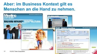 Aber: im Business Kontext gilt es
Menschen an die Hand zu nehmen.




17   © 2012 Tieto Corporation
 