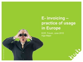 E- invoicing – practice of usage in Europe ECR  Forum, June 2010 Inga Major 