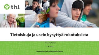 Terveyden ja hyvinvoinnin laitos
Tietoiskuja ja usein kysyttyä rokotuksista
Mika Muhonen
2.6.2022
 